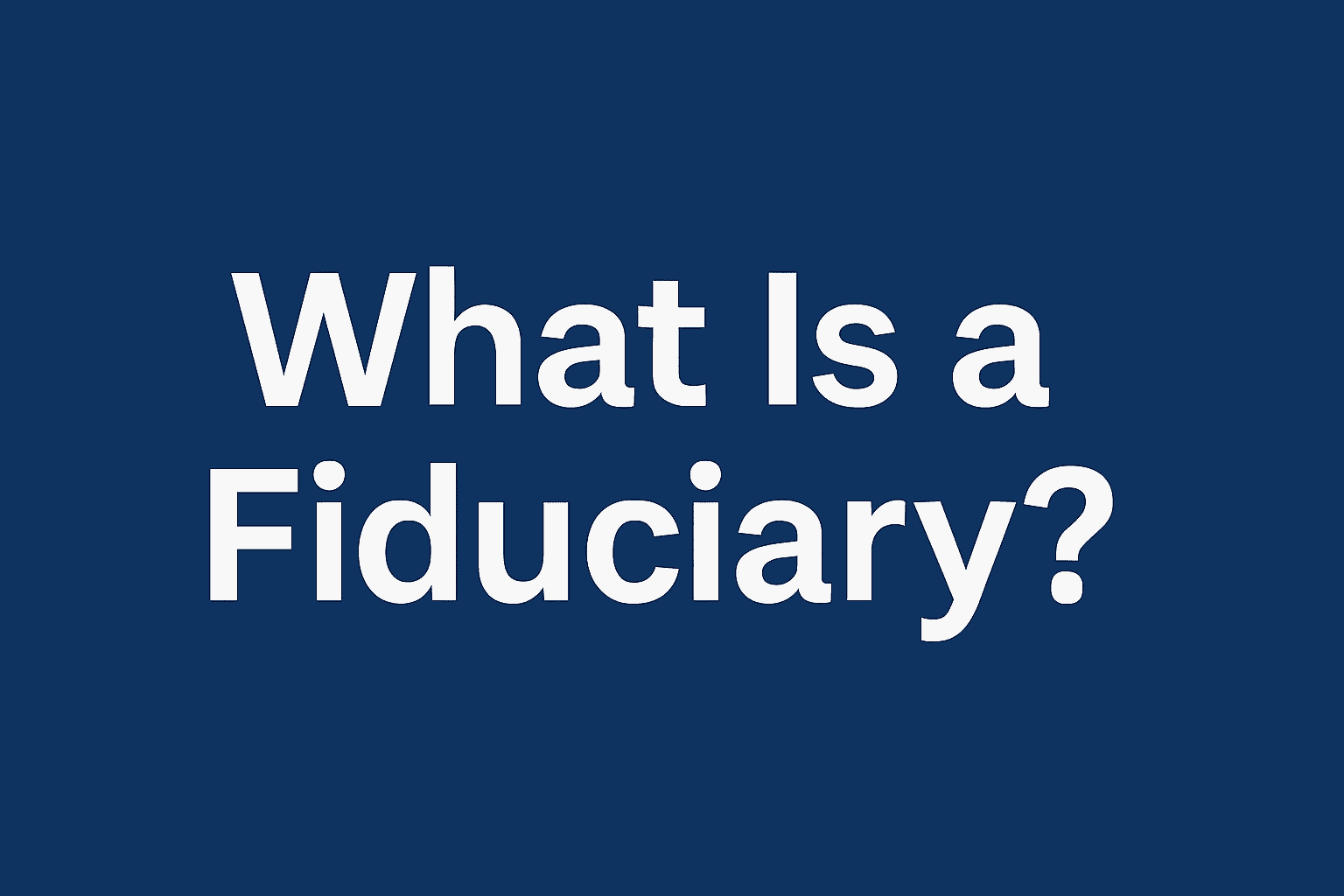 “Horizontal blue graphic with large white text reading ‘What Is a Fiduciary?’ in a clean, modern font, styled in Better Federal Retirement brand colors.”