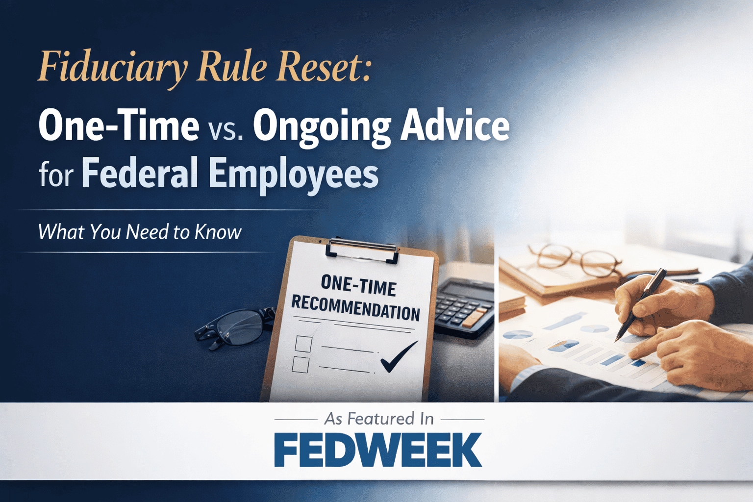 Fiduciary rule reset graphic comparing one-time vs ongoing financial advice for federal employees retirement planning featured in FedWeek